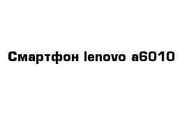 Смартфон lenovo a6010